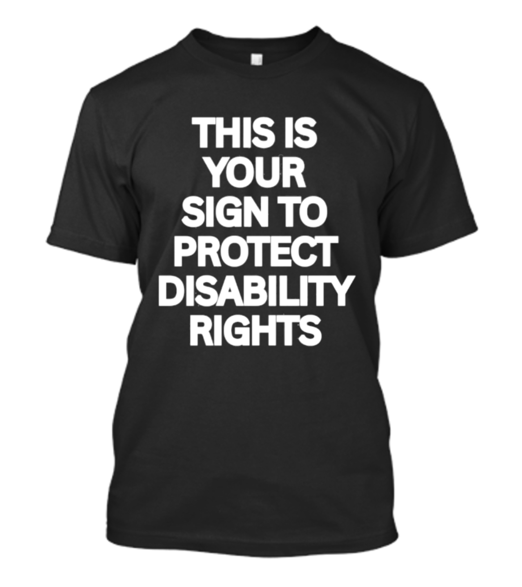 This Is Your Sign To Protect Disability Rights Advocacy Message T-Shirt