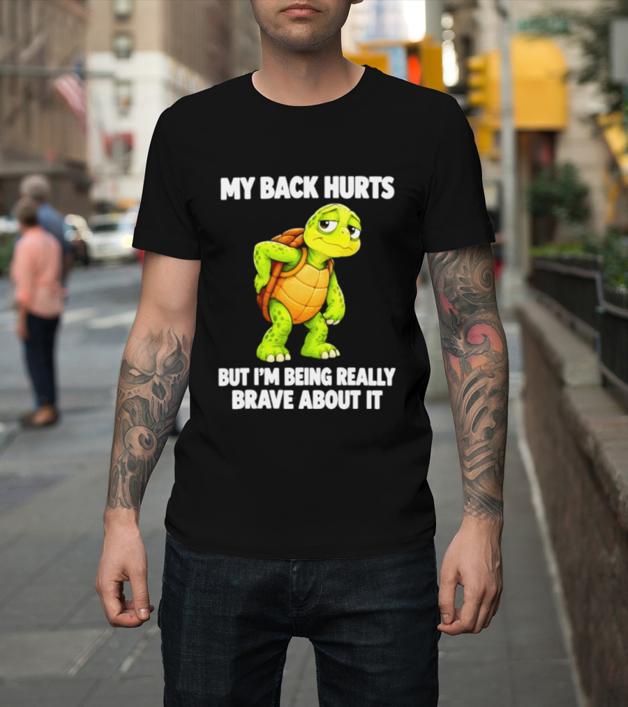 My Back Hurts Turtle Being Really Brave About It T-Shirt
