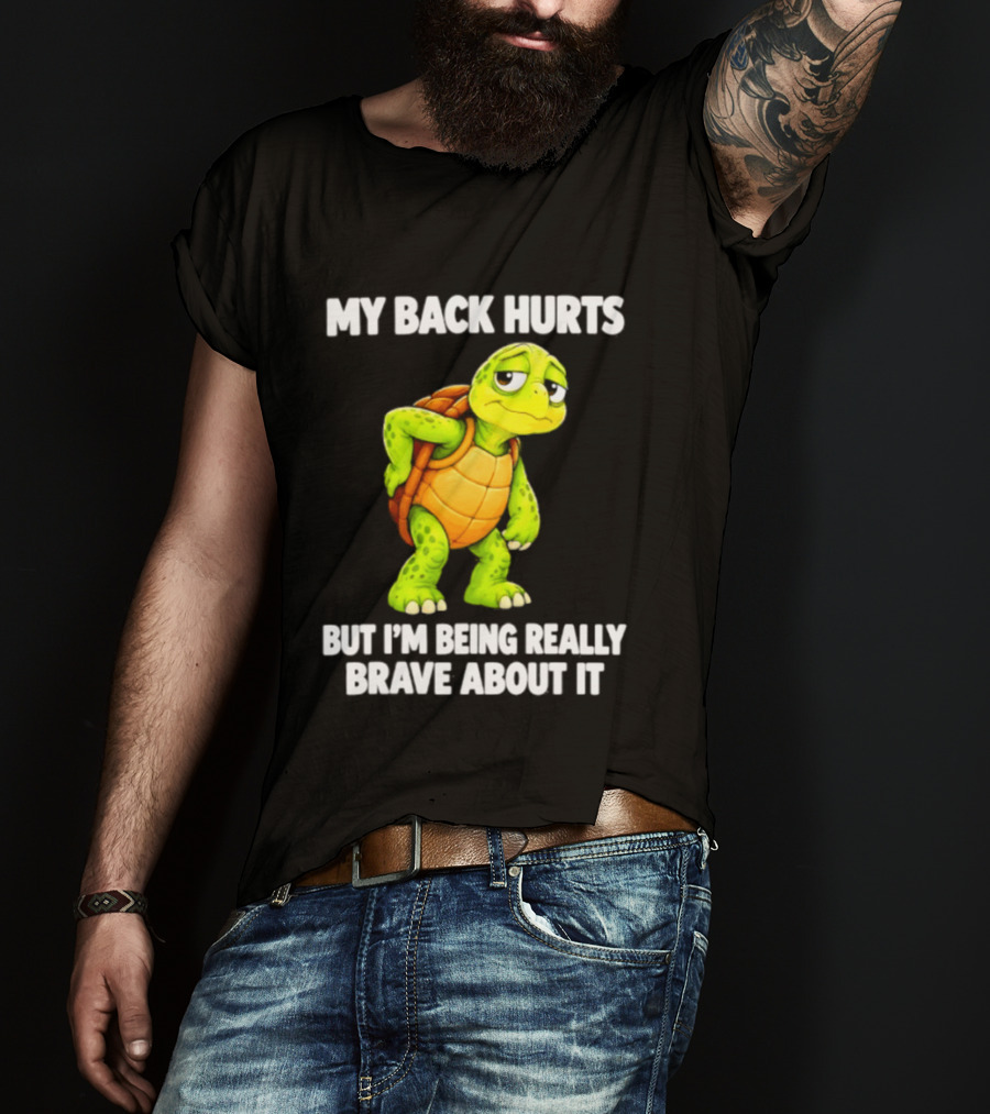 My Back Hurts Turtle Being Really Brave About It T-Shirt
