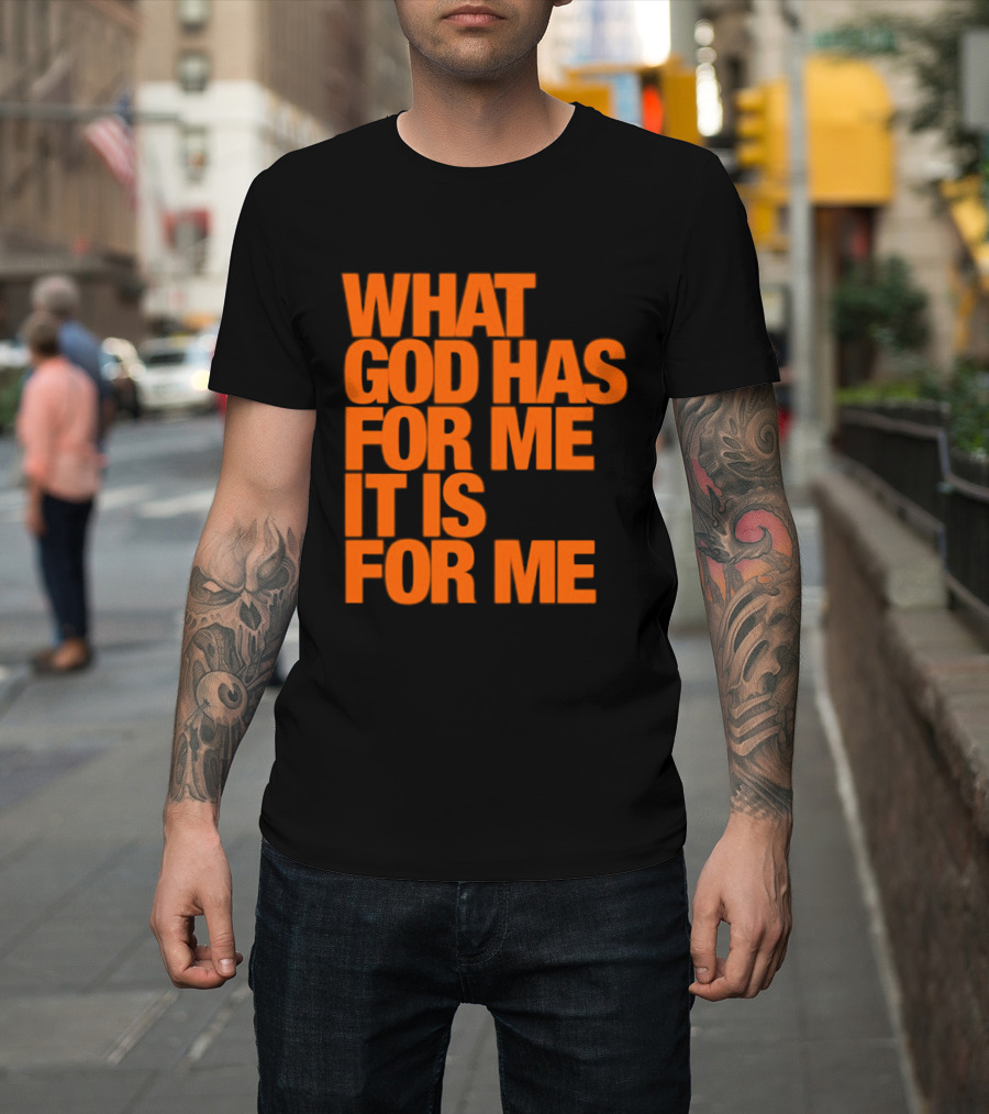What God Has For Me It Is For Me Christian Faith Assurance T-Shirt