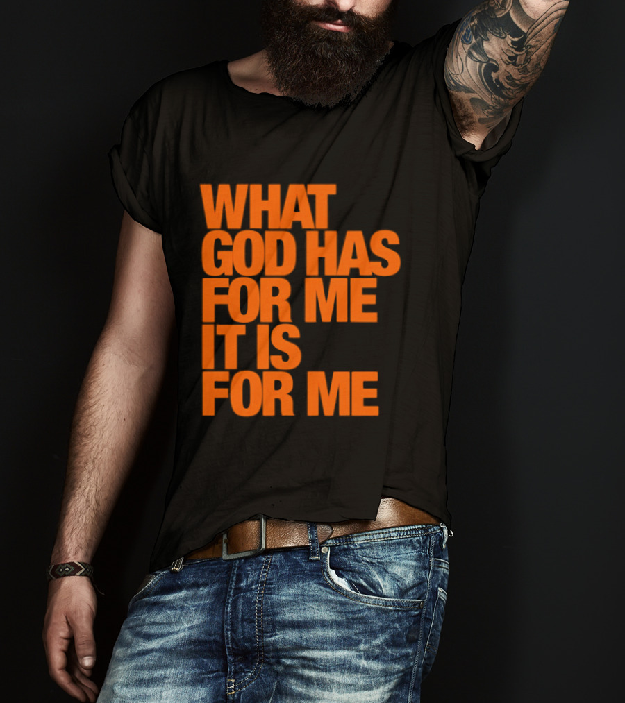 What God Has For Me It Is For Me Christian Faith Assurance T-Shirt