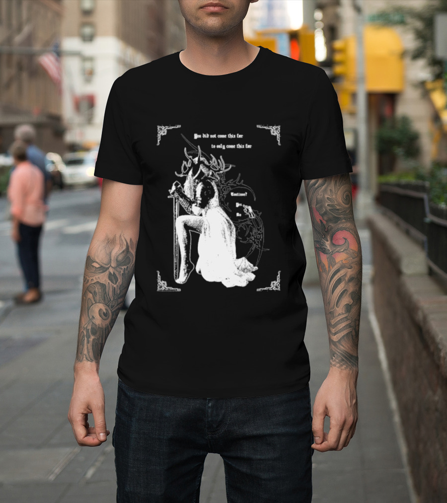 You Did Not Come This Far To Only Come This Far Continue Yes No T-Shirt