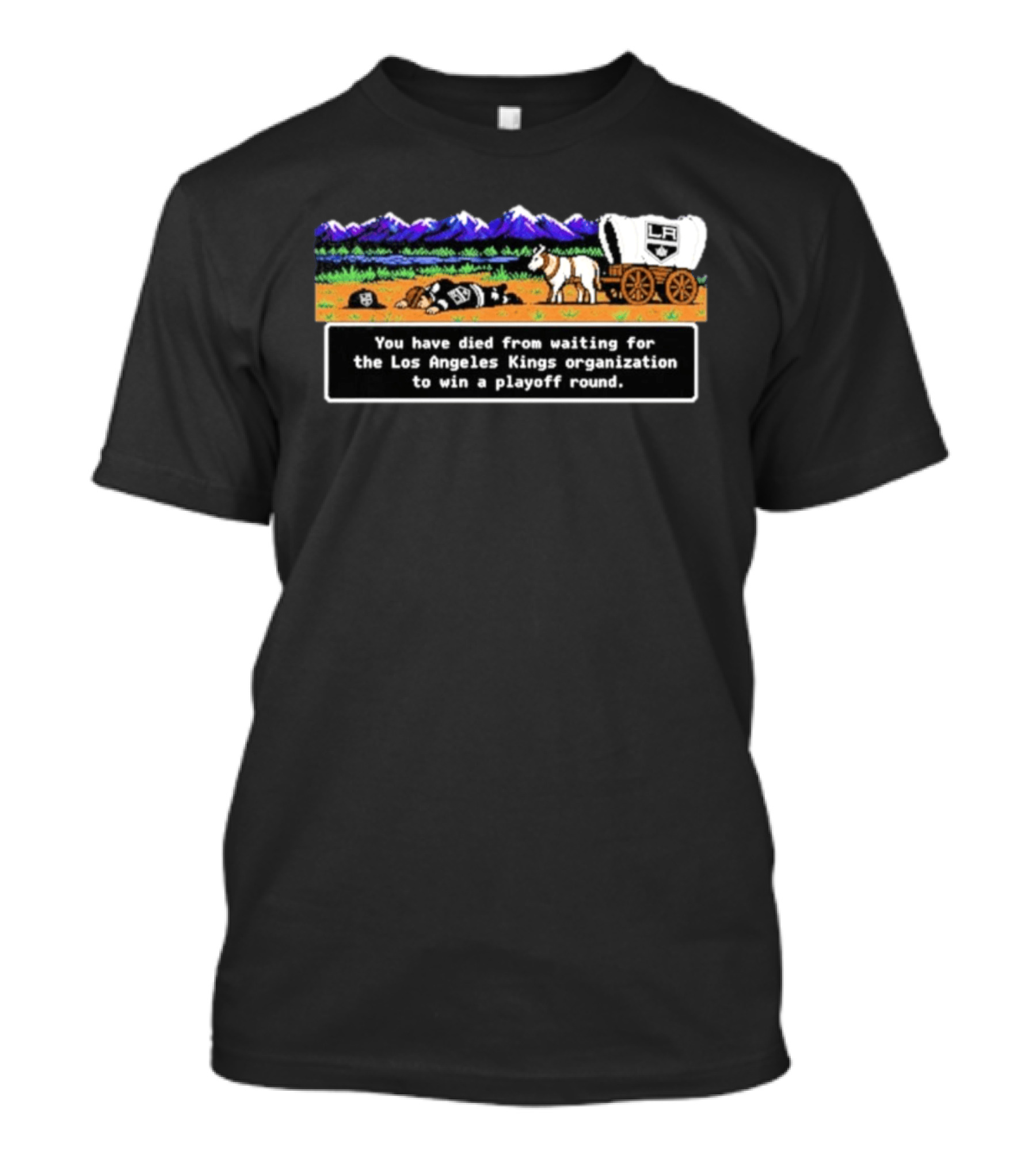 You Have Died From Waiting For The Los Angeles Kings Organization To Win A Playoff Round T-Shirt