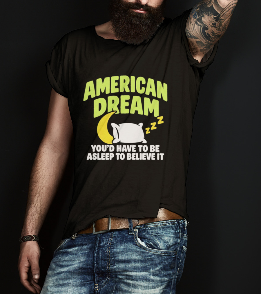 American Dream You'd Have To Be Asleep To Believe It Pillow Moon Zzz T-Shirt