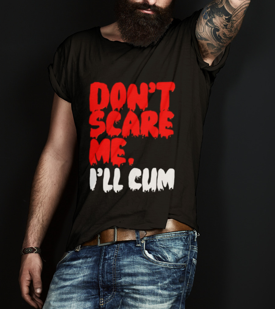 Don't Scare Me I'll Cum Bold Halloween Humor T-Shirt