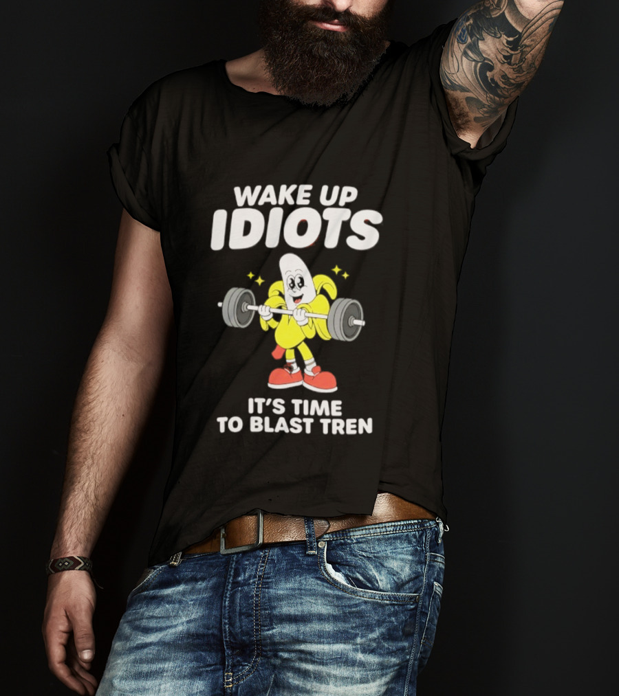 Wake Up Idiots It's Time To Blast Tren Banana Cartoon T-Shirt