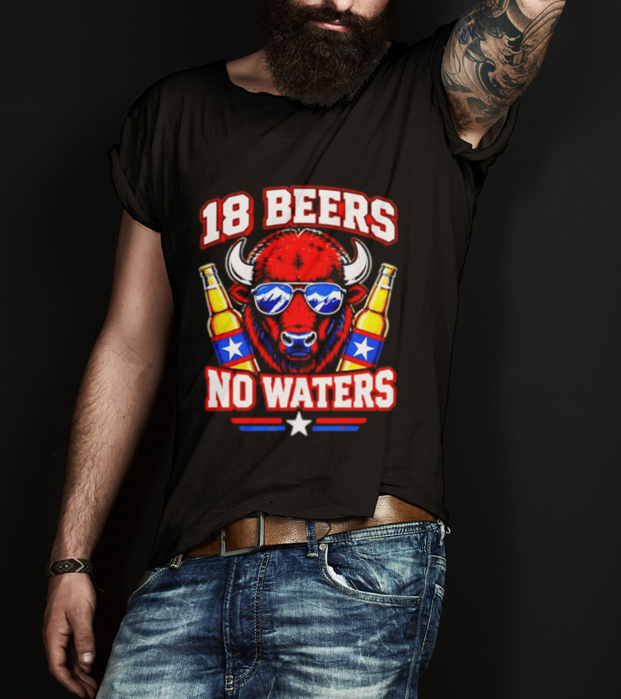 18 Beers No Waters Buffalo Beer Lover Buffalo Bills Party Fan T-Shirt