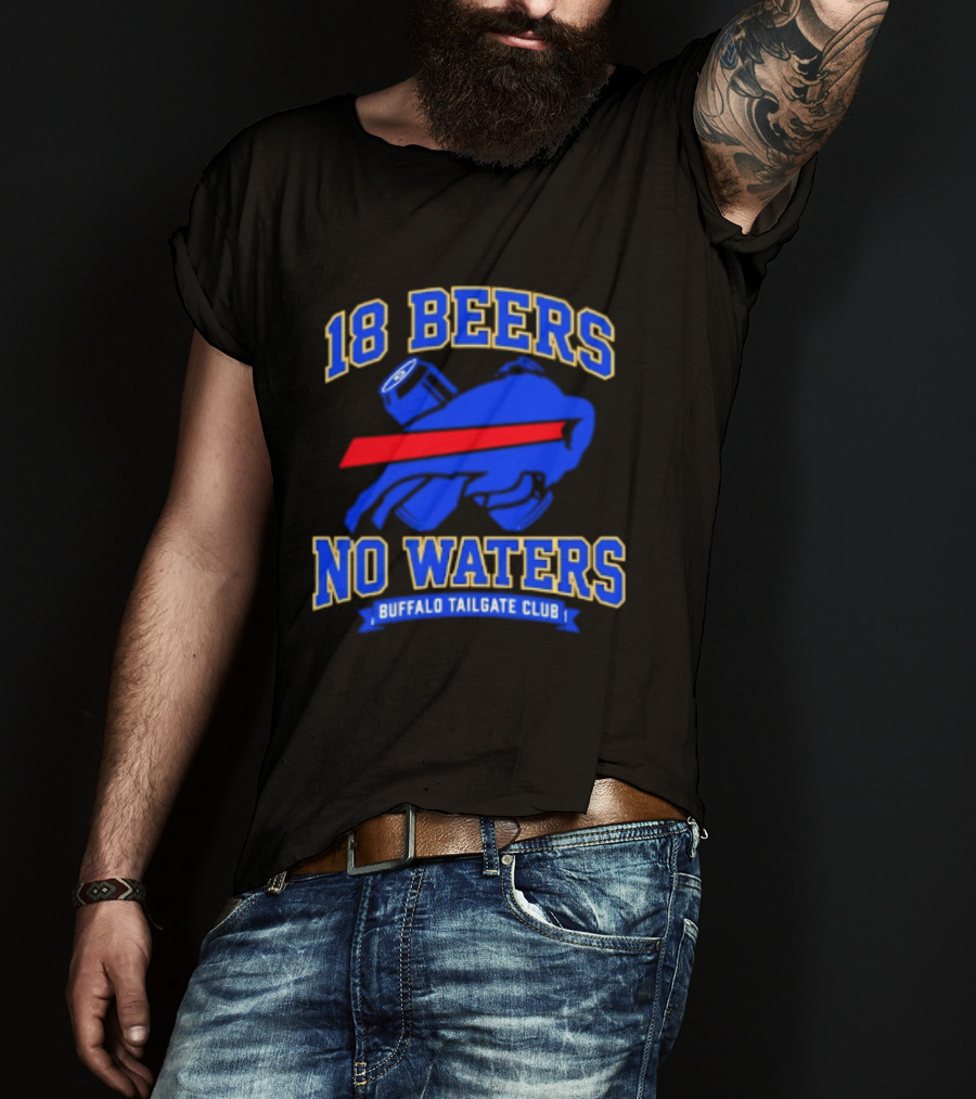 Buffalo Bills 18 Beers No Waters Buffalo Tailgate Club Football Fan T-Shirt