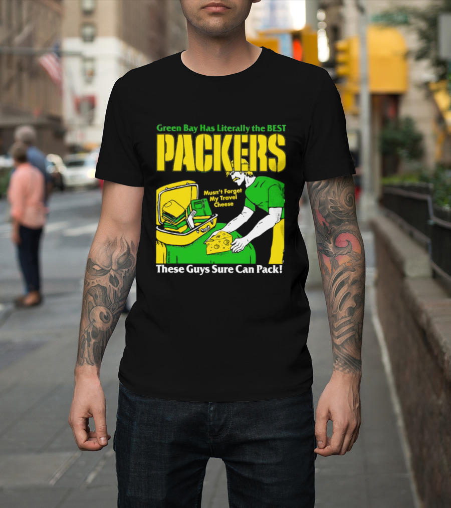 Green Bay Has Literally The Best Packers These Guys Sure Can Pack T-Shirt