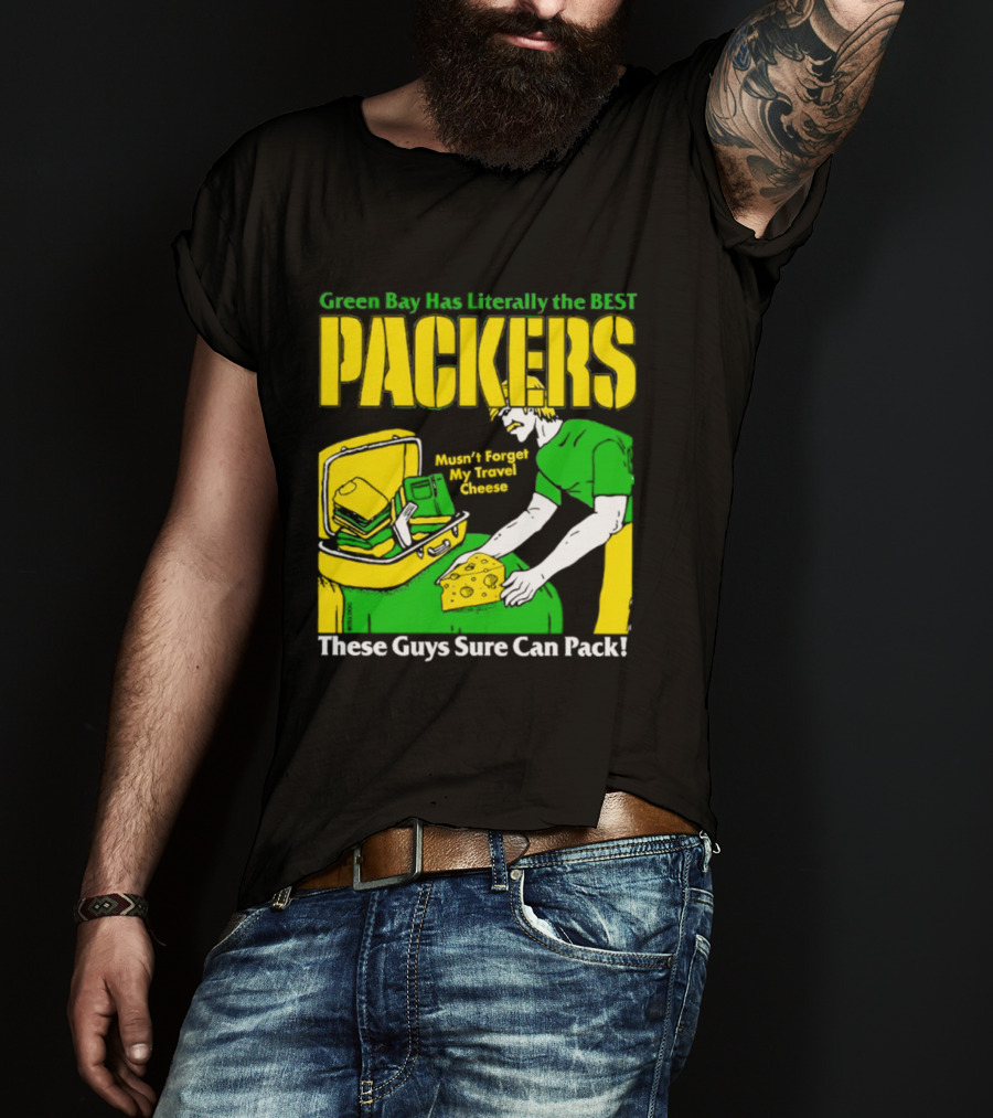 Green Bay Has Literally The Best Packers These Guys Sure Can Pack T-Shirt