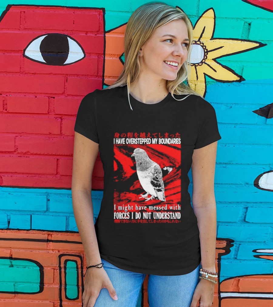 I Have Overstepped My Boundaries Forces I Do Not Understand Bird T-Shirt