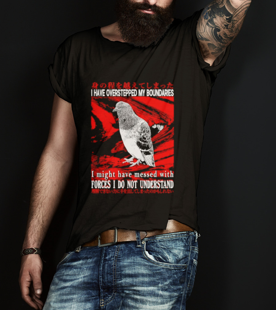I Have Overstepped My Boundaries Forces I Do Not Understand Bird T-Shirt