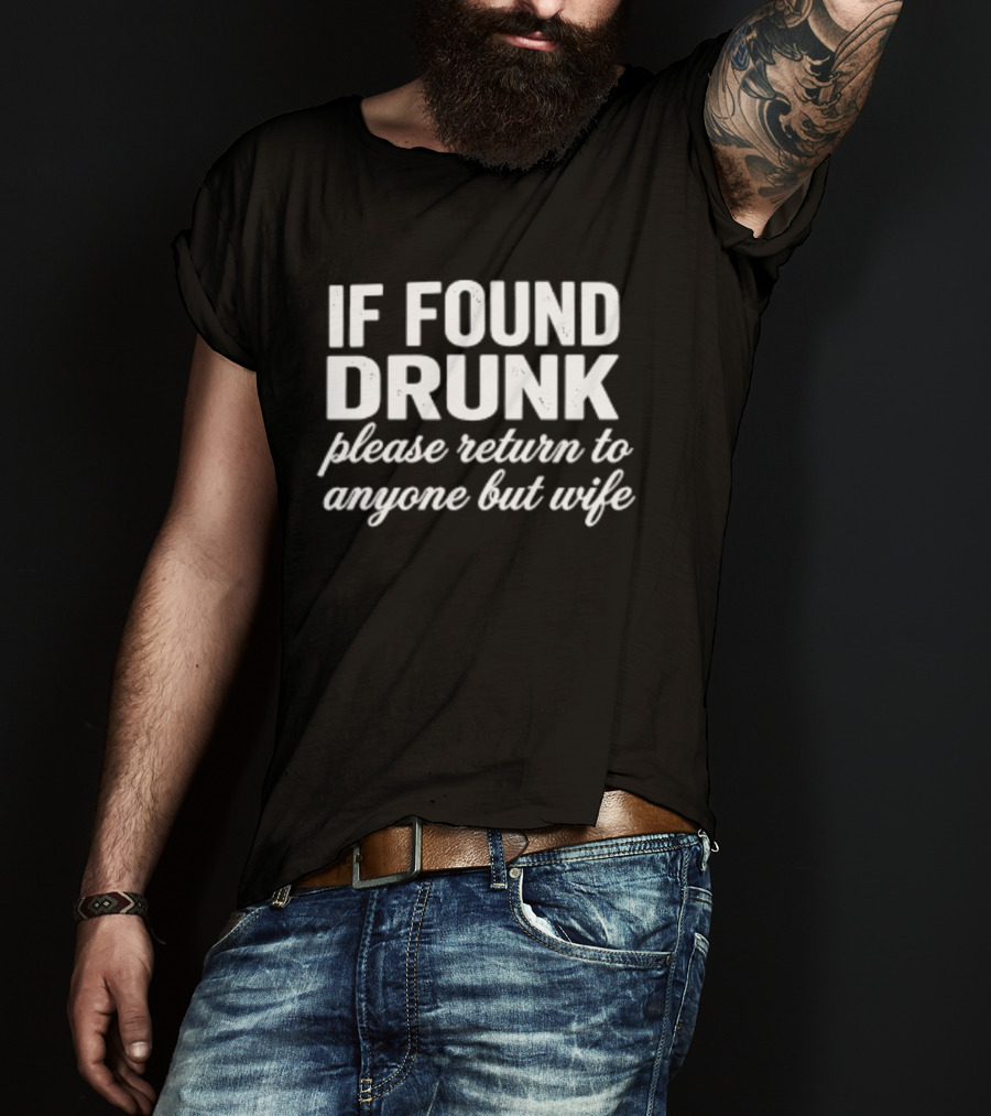 If Found Drunk Please Return To Anyone But Wife Humorous Drinking T-Shirt
