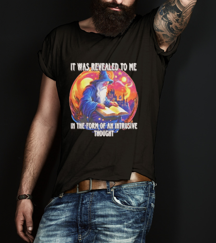 It Was Revealed To Me In The Form Of An Intrusive Thought Wizard Fantasy Scene T-Shirt
