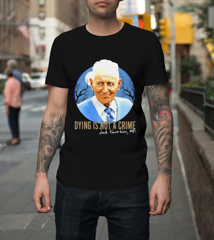 Dr. Death Jack Kevorkian MD Dying Is Not A Crime T-Shirt