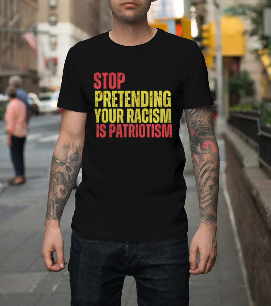 Stop Pretending Your Racism Is Patriotism Vote Kamala Harris T-Shirt
