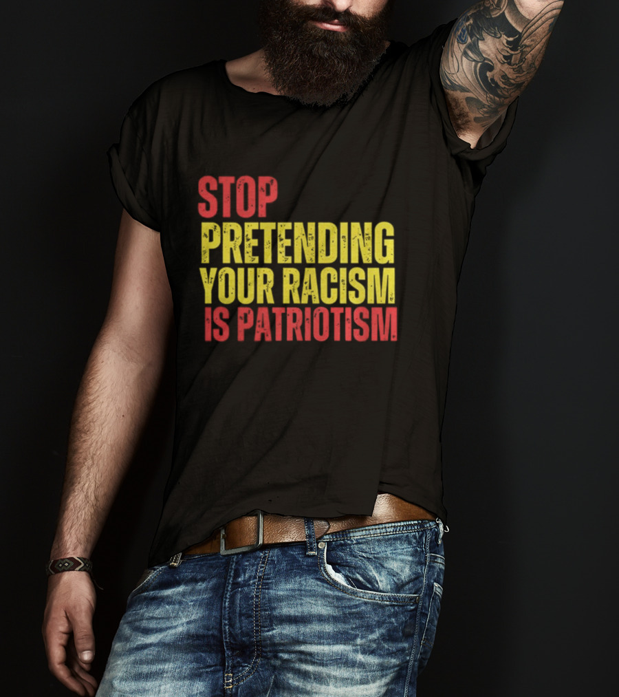 Stop Pretending Your Racism Is Patriotism Vote Kamala Harris T-Shirt