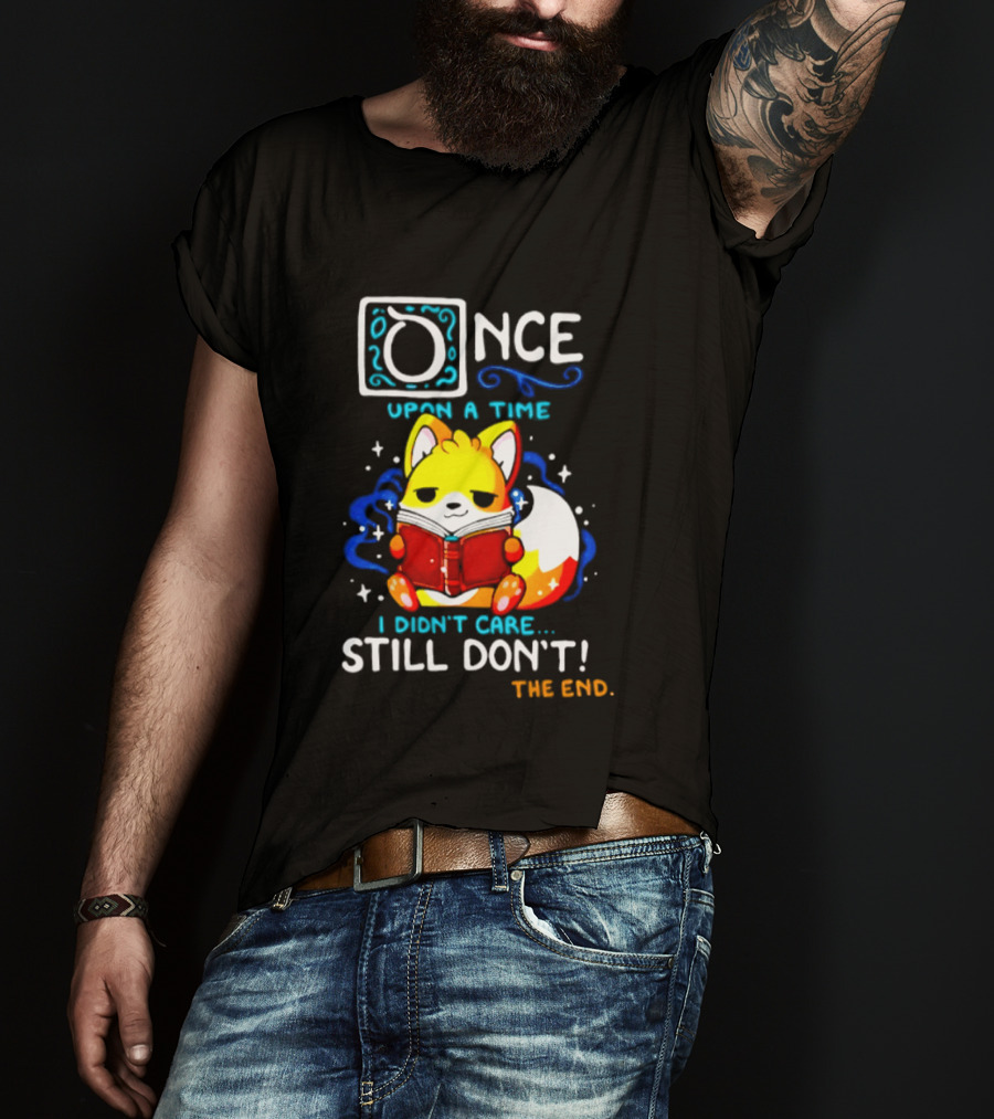 Once Upon A Time I Didn't Care Still Don't Fox Reading Book The End T-Shirt