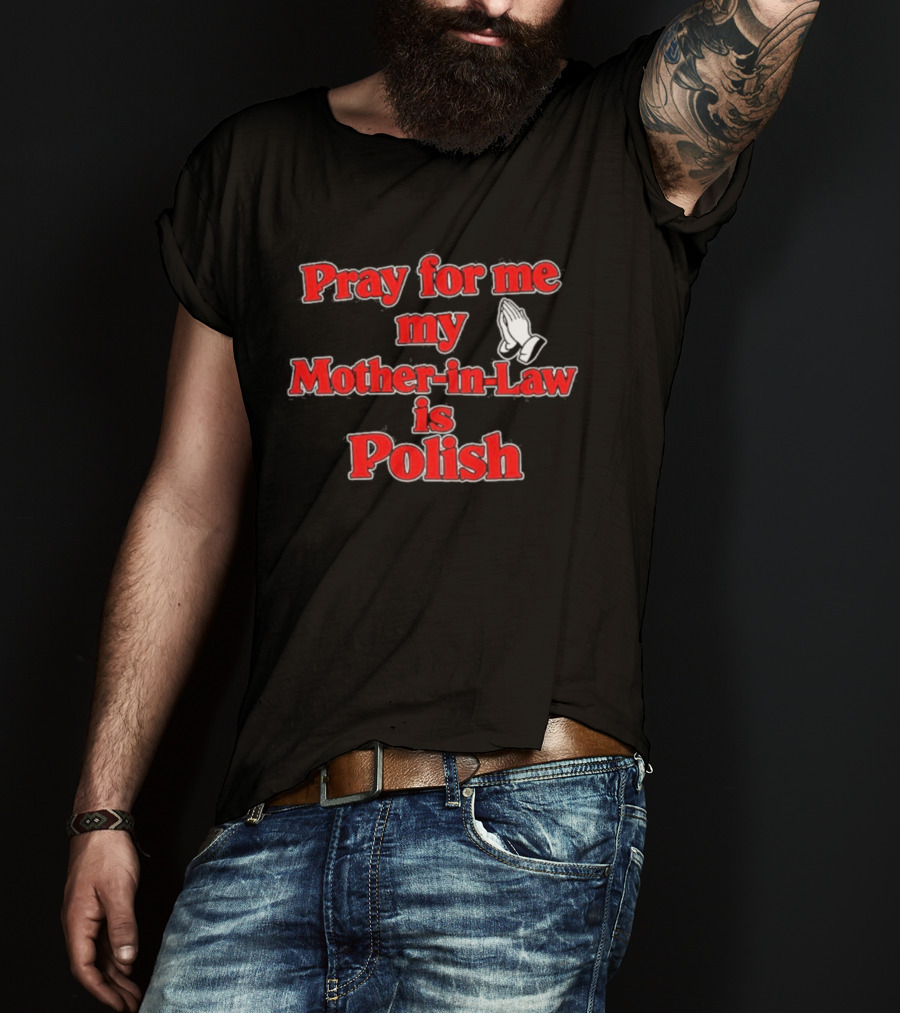 Pray For Me My Mother In Law Is Polish T-Shirt