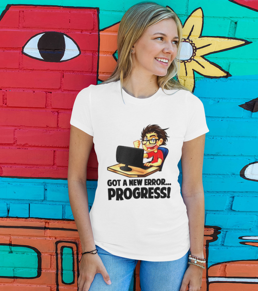 Got A New Error Progress Computer Gamer Fun T-Shirt
