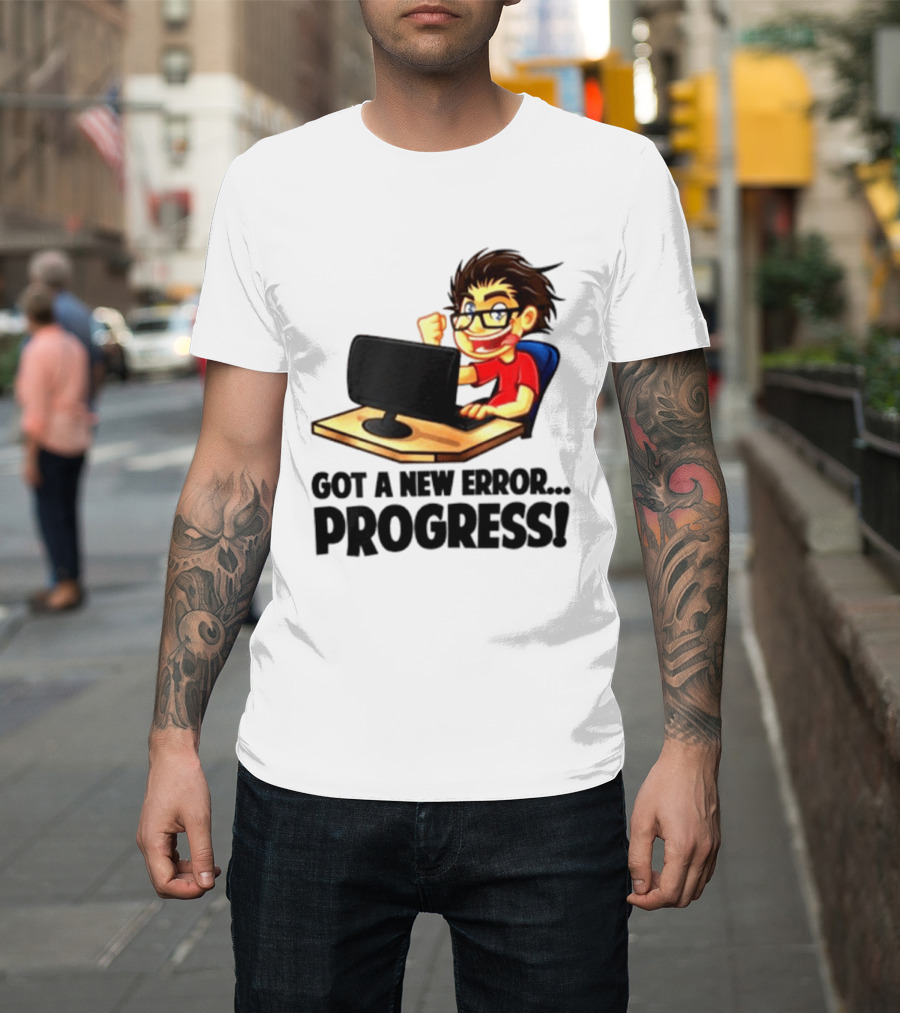 Got A New Error Progress Computer Gamer Fun T-Shirt