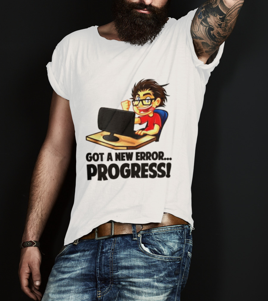 Got A New Error Progress Computer Gamer Fun T-Shirt