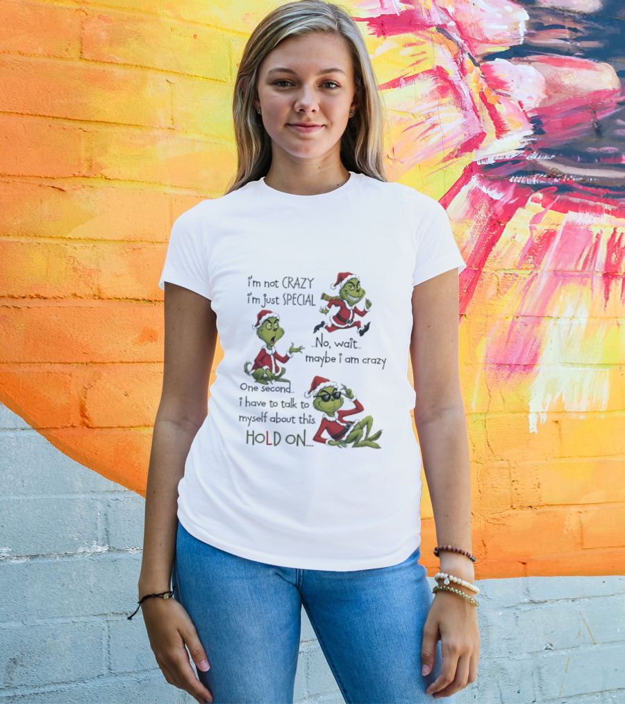 Grinch Santa 2025 I'm Not Crazy I'm Just Special No Wait Maybe I Am Crazy One Second I Have To Talk To Myself About This Hold On T-Shirt