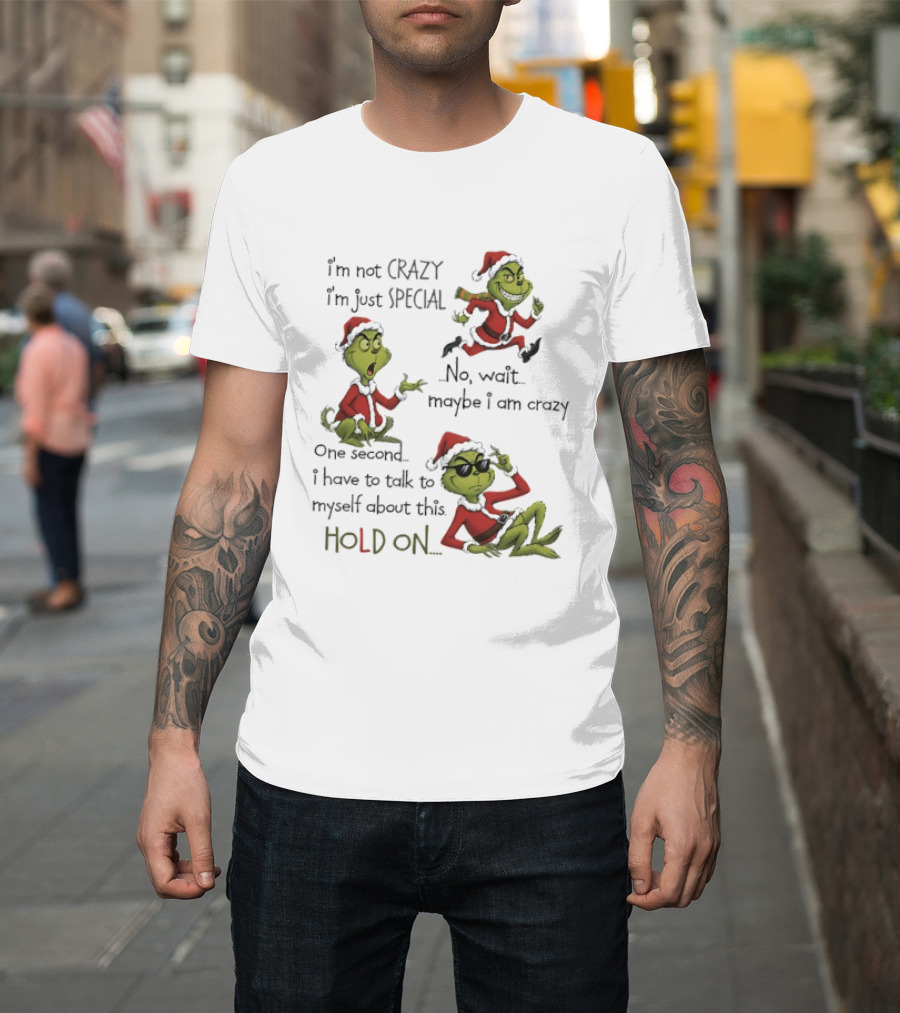 Grinch Santa 2025 I'm Not Crazy I'm Just Special No Wait Maybe I Am Crazy One Second I Have To Talk To Myself About This Hold On T-Shirt