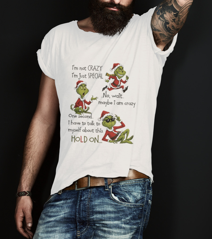 Grinch Santa 2025 I'm Not Crazy I'm Just Special No Wait Maybe I Am Crazy One Second I Have To Talk To Myself About This Hold On T-Shirt