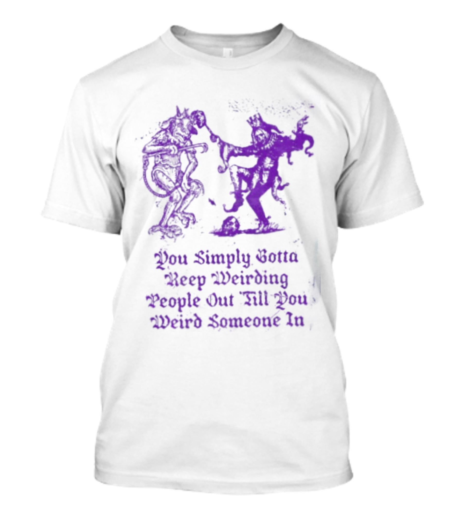 You Simply Gotta Keep Weirding People Out Till You Weird Someone In Silhouette Characters T-Shirt
