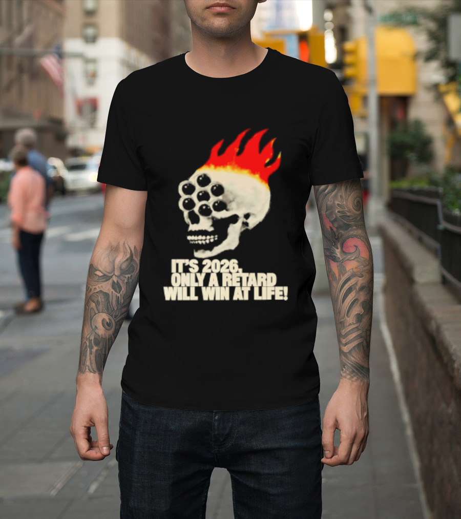 It's 2026 Only A Retard Will Win At Life Flaming Skull T-Shirt