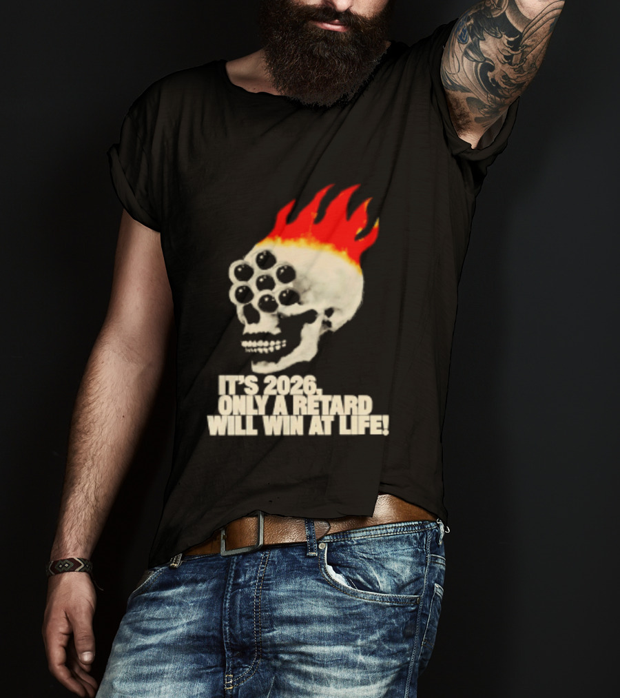 It's 2026 Only A Retard Will Win At Life Flaming Skull T-Shirt