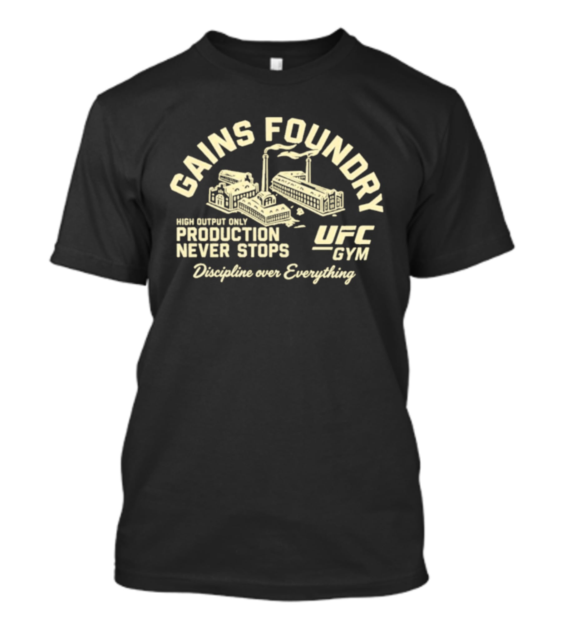 Gains Foundry UFC Gym High Output Only Production Never Stops Discipline Over Everything T-Shirt
