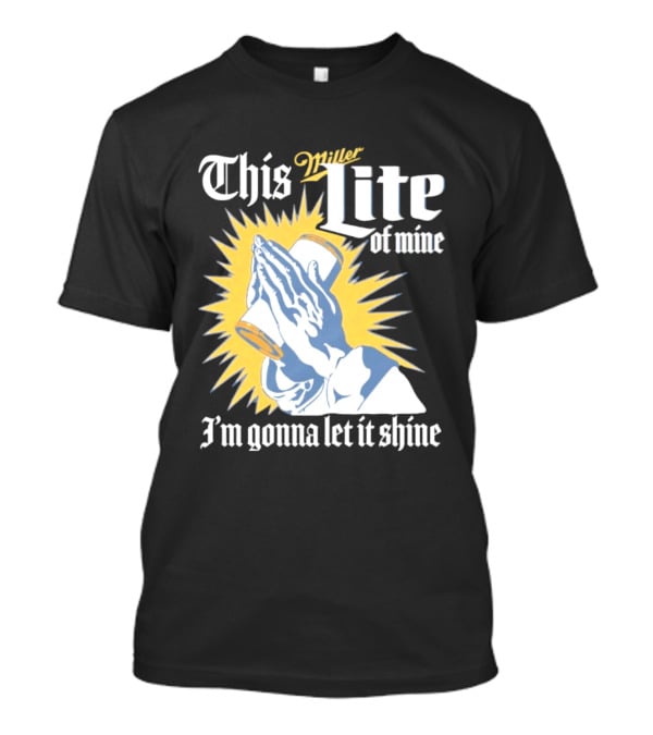 This Miller Lite Of Mine I'm Gonna Let It Shine Praying Hands Beer Can Sunburst T-Shirt