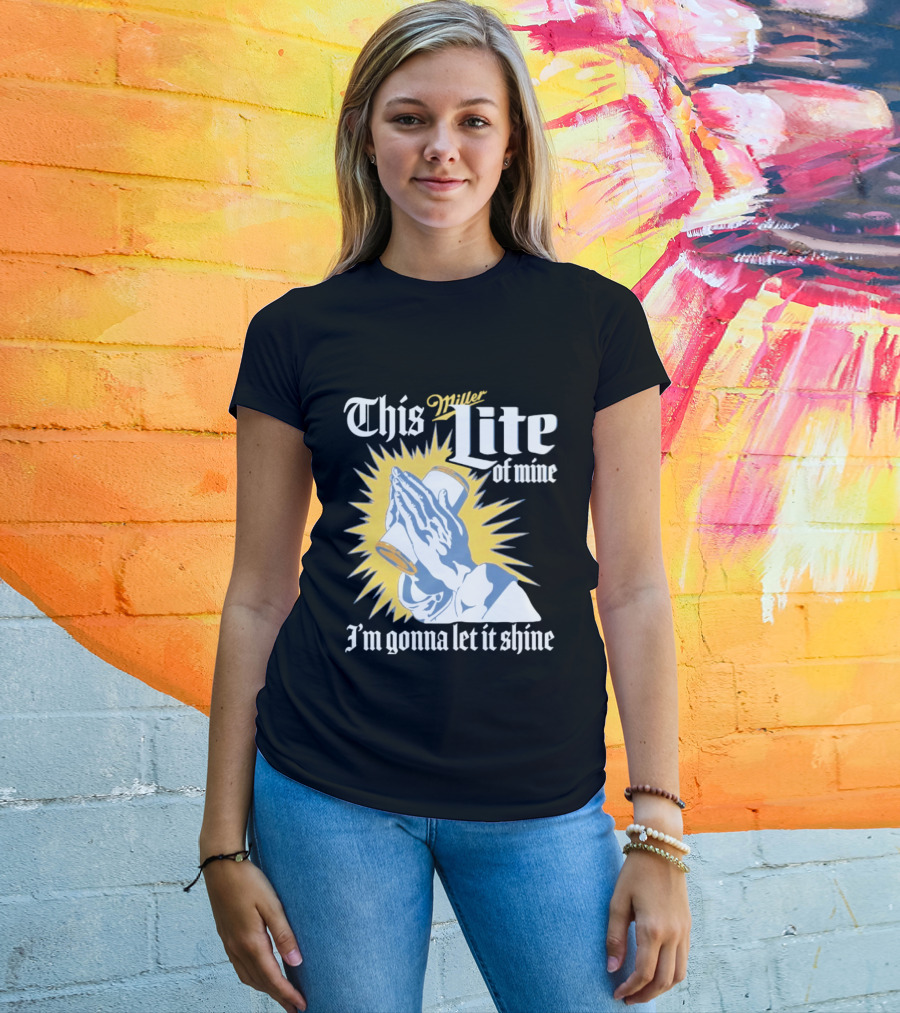 This Miller Lite Of Mine I'm Gonna Let It Shine Praying Hands Beer Can Sunburst T-Shirt