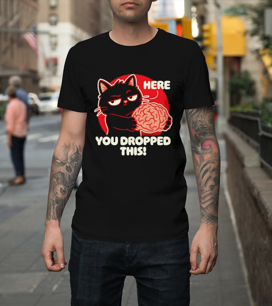 Here You Dropped This Cat Holding A Brain T-Shirt