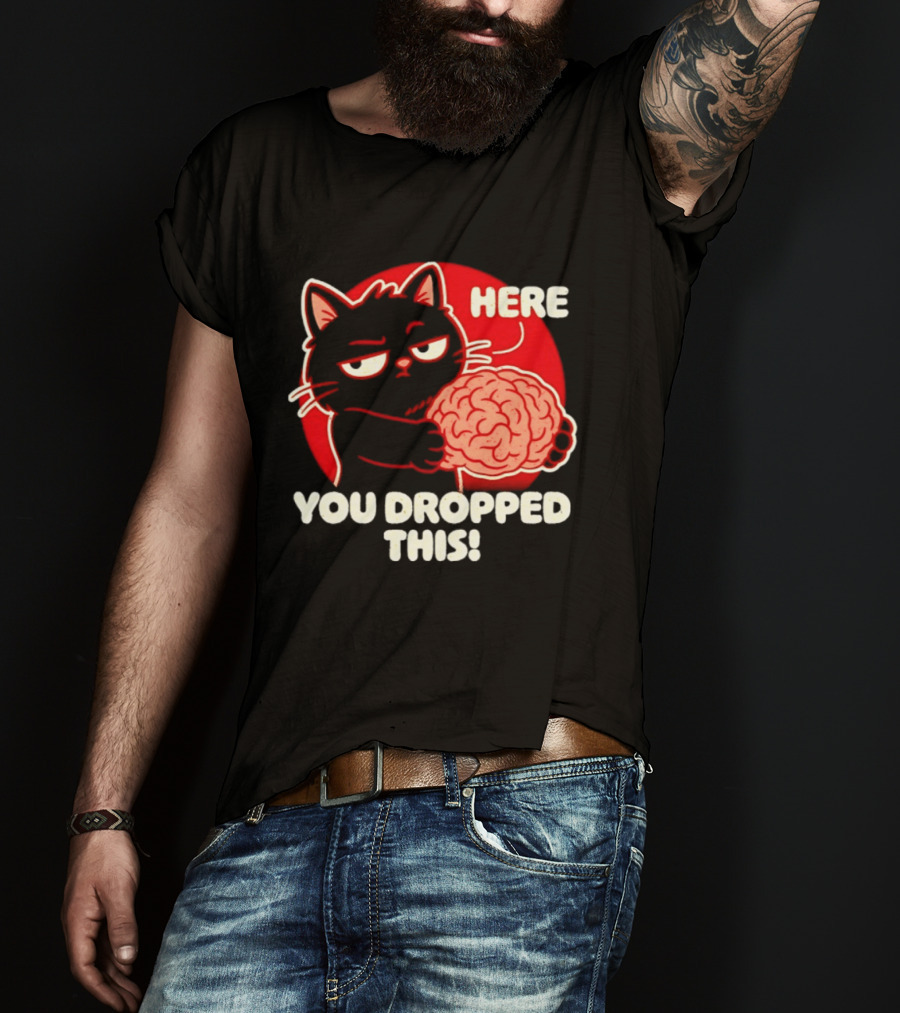 Here You Dropped This Cat Holding A Brain T-Shirt