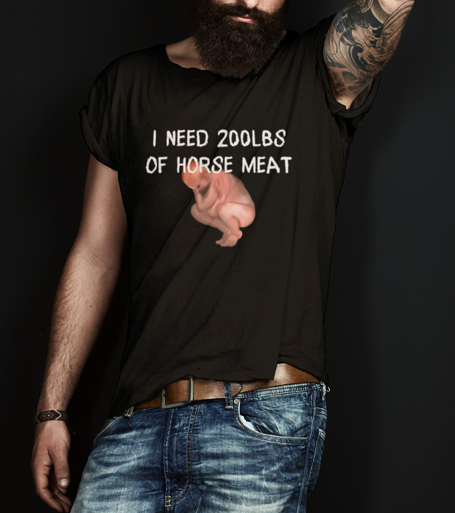 I Need 200lbs Of Horse Meat Meme Text With Squatting Creature T-Shirt