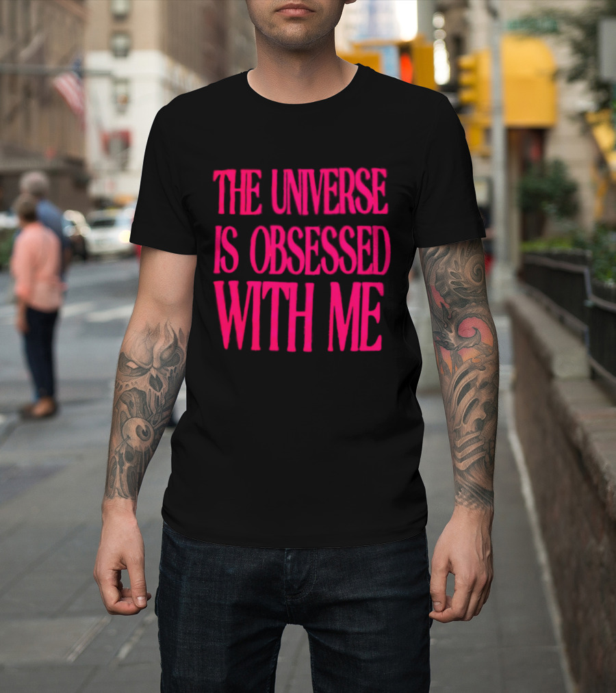 The Universe Is Obsessed With Me Cosmic Humor T-Shirt