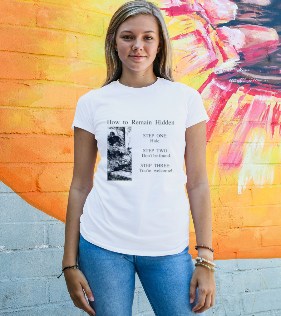 How To Remain Hidden Step One Hide Step Two Don't Be Found Step Three You're Welcome T-Shirt