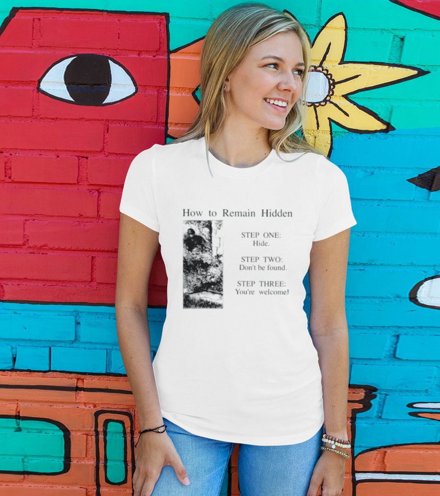 How To Remain Hidden Step One Hide Step Two Don't Be Found Step Three You're Welcome T-Shirt