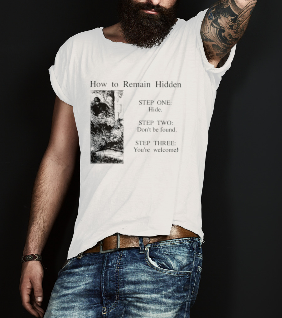 How To Remain Hidden Step One Hide Step Two Don't Be Found Step Three You're Welcome T-Shirt