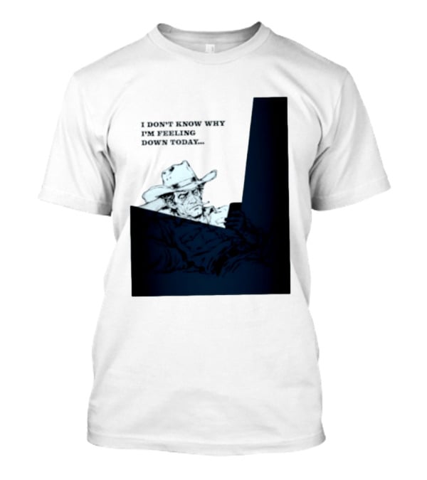 I Don't Know Why I'm Feeling Down Today Cowboy Reclining In Hat And Jacket T-Shirt