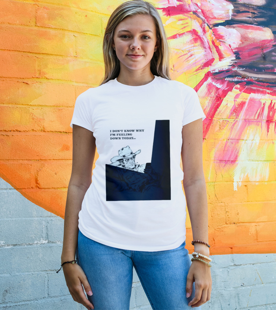 I Don't Know Why I'm Feeling Down Today Cowboy Reclining In Hat And Jacket T-Shirt