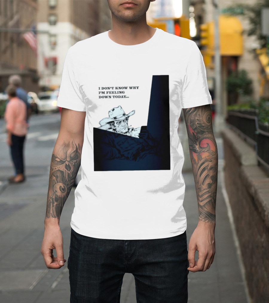 I Don't Know Why I'm Feeling Down Today Cowboy Reclining In Hat And Jacket T-Shirt