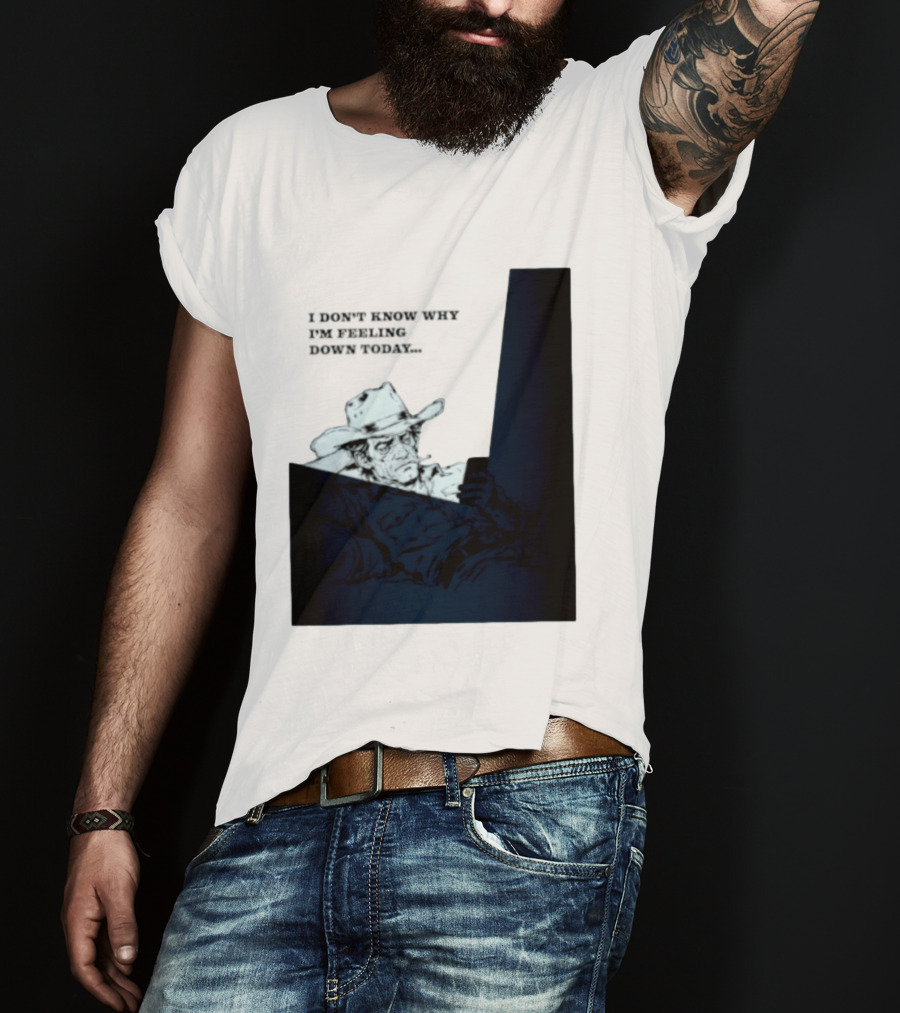 I Don't Know Why I'm Feeling Down Today Cowboy Reclining In Hat And Jacket T-Shirt