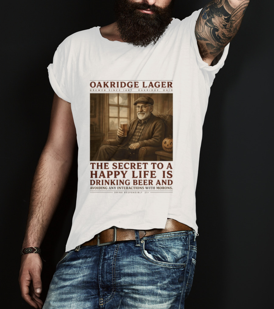 Oakridge Lager Brewed Since 1857 The Secret To A Happy Life Is Drinking Beer Avoiding Any Interactions With Morons T-Shirt