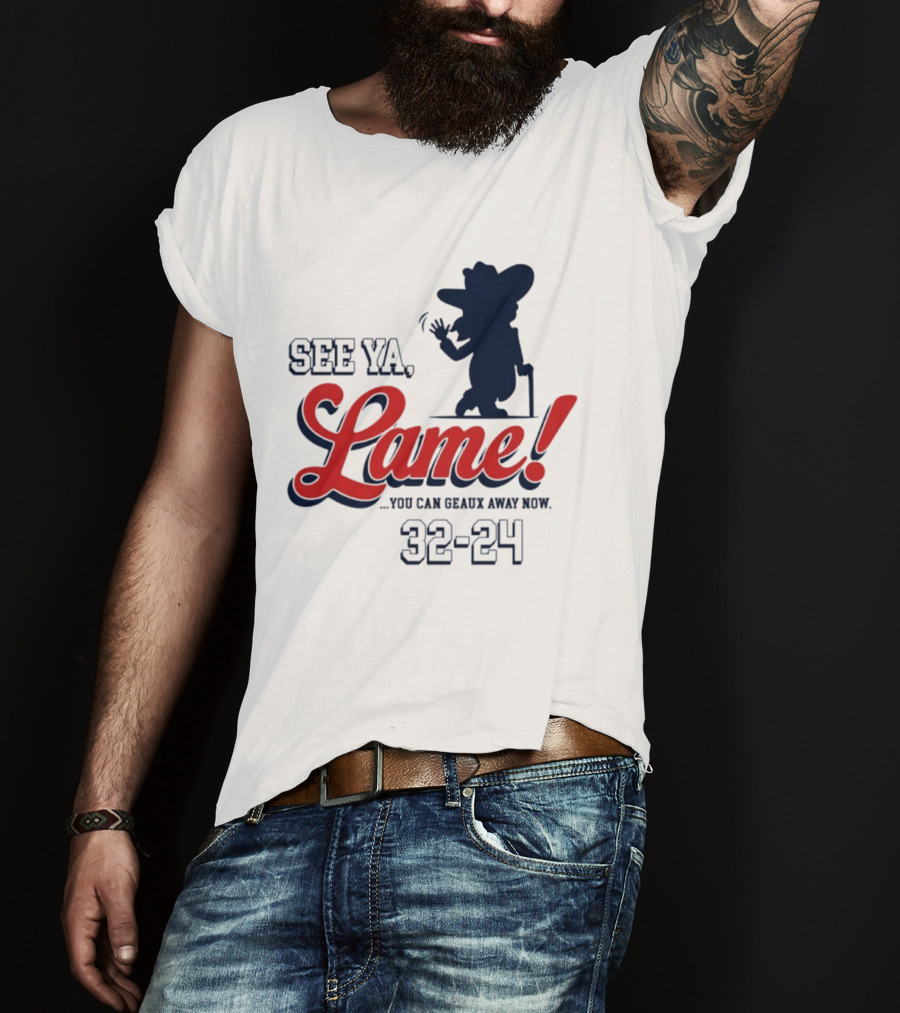 Ole Miss See Ya Lame You Can Geaux Away Now 32 24 T-Shirt