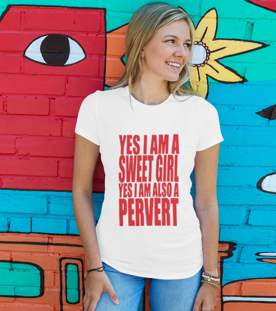 Yes I Am A Sweet Girl Yes I Am Also A Pervert T-Shirt