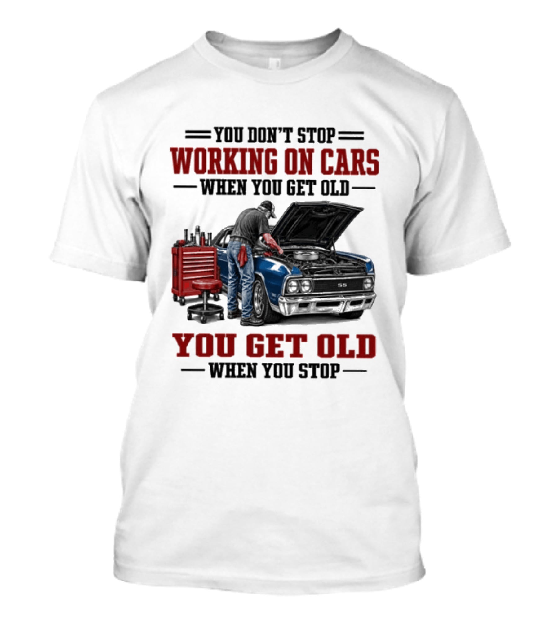 You Don't Stop Working On Cars When You Get Old You Get Old When You Stop Mechanic Wisdom T-Shirt